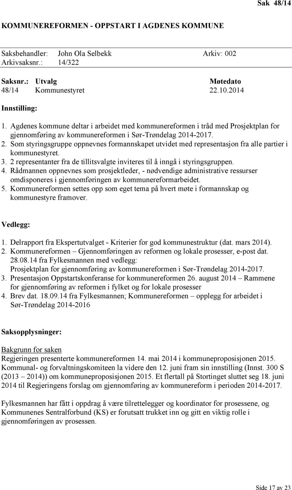 14-2017. 2. Som styringsgruppe oppnevnes formannskapet utvidet med representasjon fra alle partier i kommunestyret. 3. 2 representanter fra de tillitsvalgte inviteres til å inngå i styringsgruppen. 4.