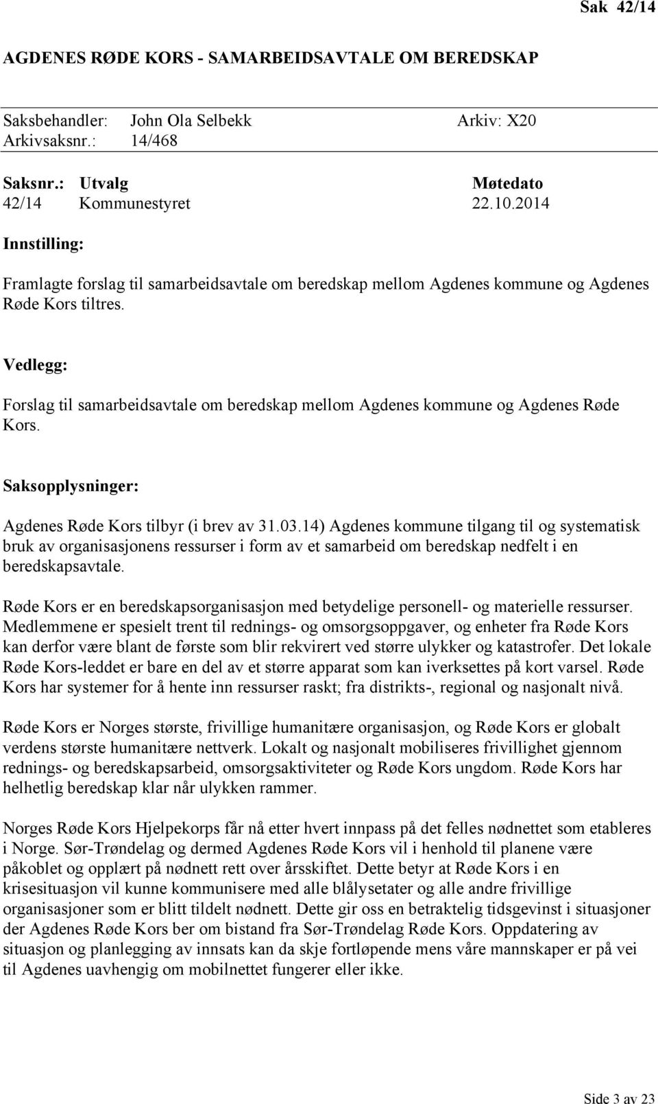 Vedlegg: Forslag til samarbeidsavtale om beredskap mellom Agdenes kommune og Agdenes Røde Kors. Saksopplysninger: Agdenes Røde Kors tilbyr (i brev av 31.03.