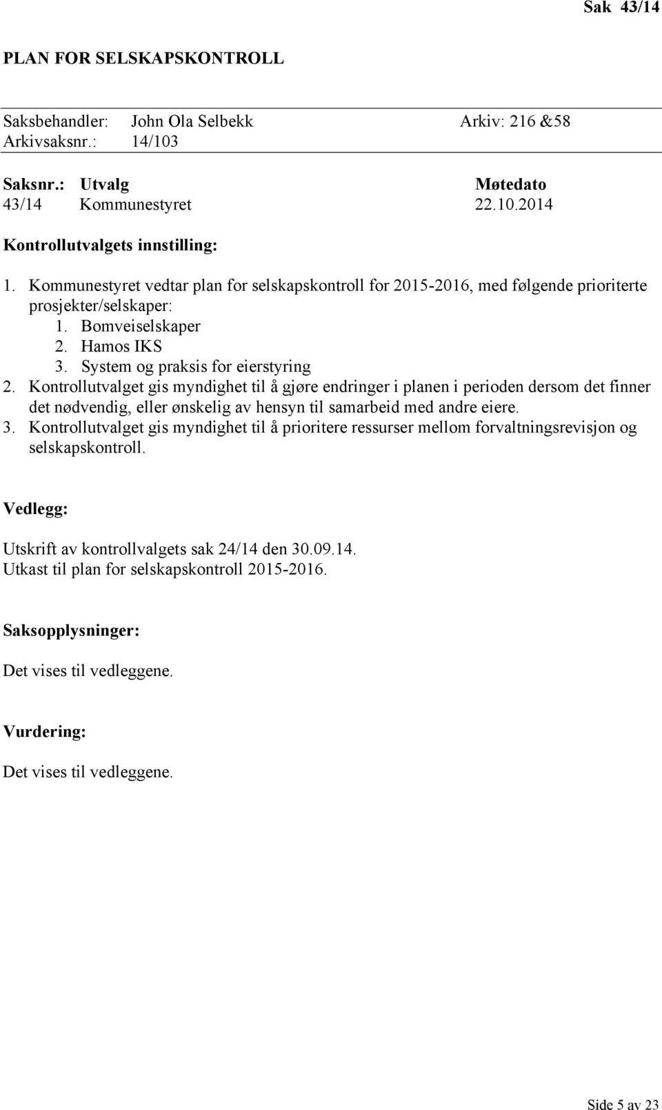 Kontrollutvalget gis myndighet til å gjøre endringer i planen i perioden dersom det finner det nødvendig, eller ønskelig av hensyn til samarbeid med andre eiere. 3.