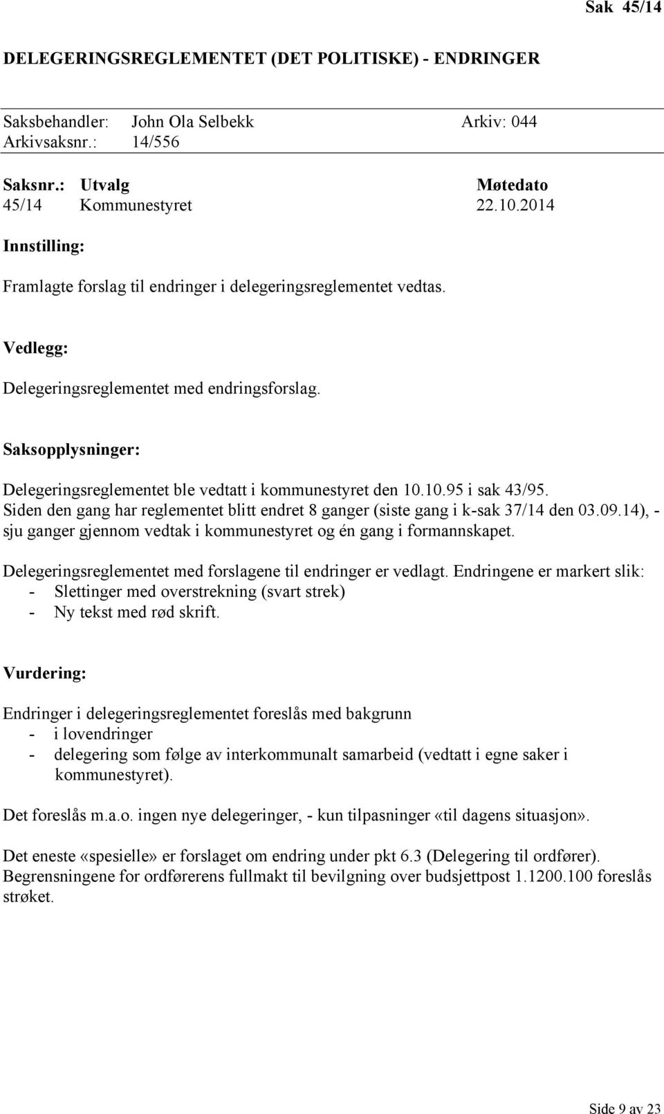 Saksopplysninger: Delegeringsreglementet ble vedtatt i kommunestyret den 10.10.95 i sak 43/95. Siden den gang har reglementet blitt endret 8 ganger (siste gang i k-sak 37/14 den 03.09.