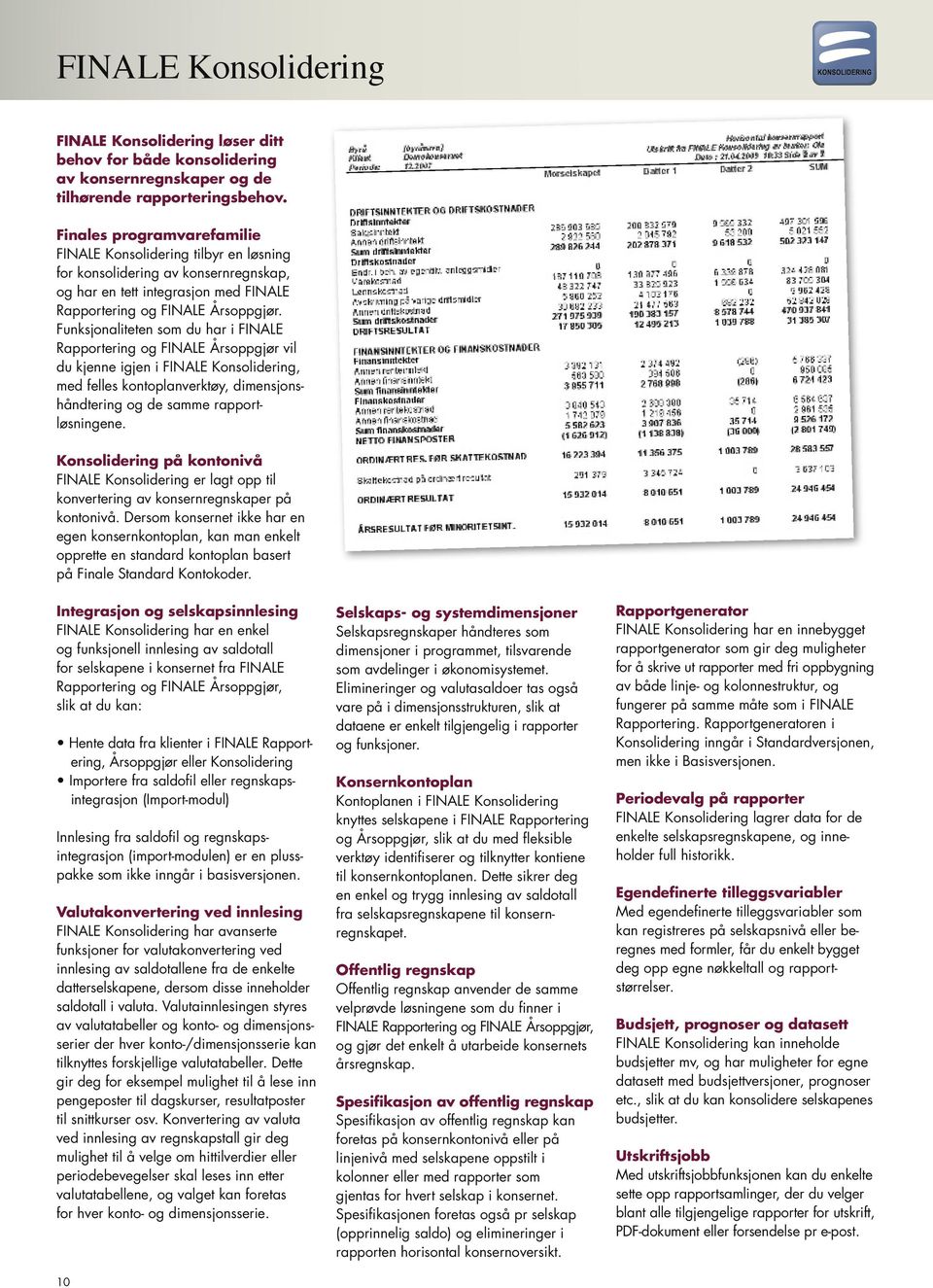 Funksjonaliteten som du har i FINALE Rapportering og FINALE Årsoppgjør vil du kjenne igjen i FINALE Konsolidering, med felles kontoplanverktøy, dimensjonshåndtering og de samme rapportløsningene.