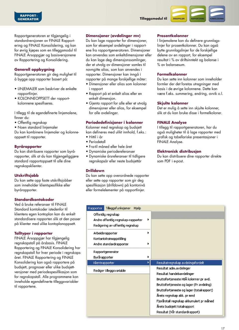 Generell oppbygning Rapportgeneratoren gir deg mulighet til å bygge opp rapporter basert på: Linjemaler som beskriver de enkelte rapportlinjer. Kolonneoppsett der rapportkolonnene spesifiseres.