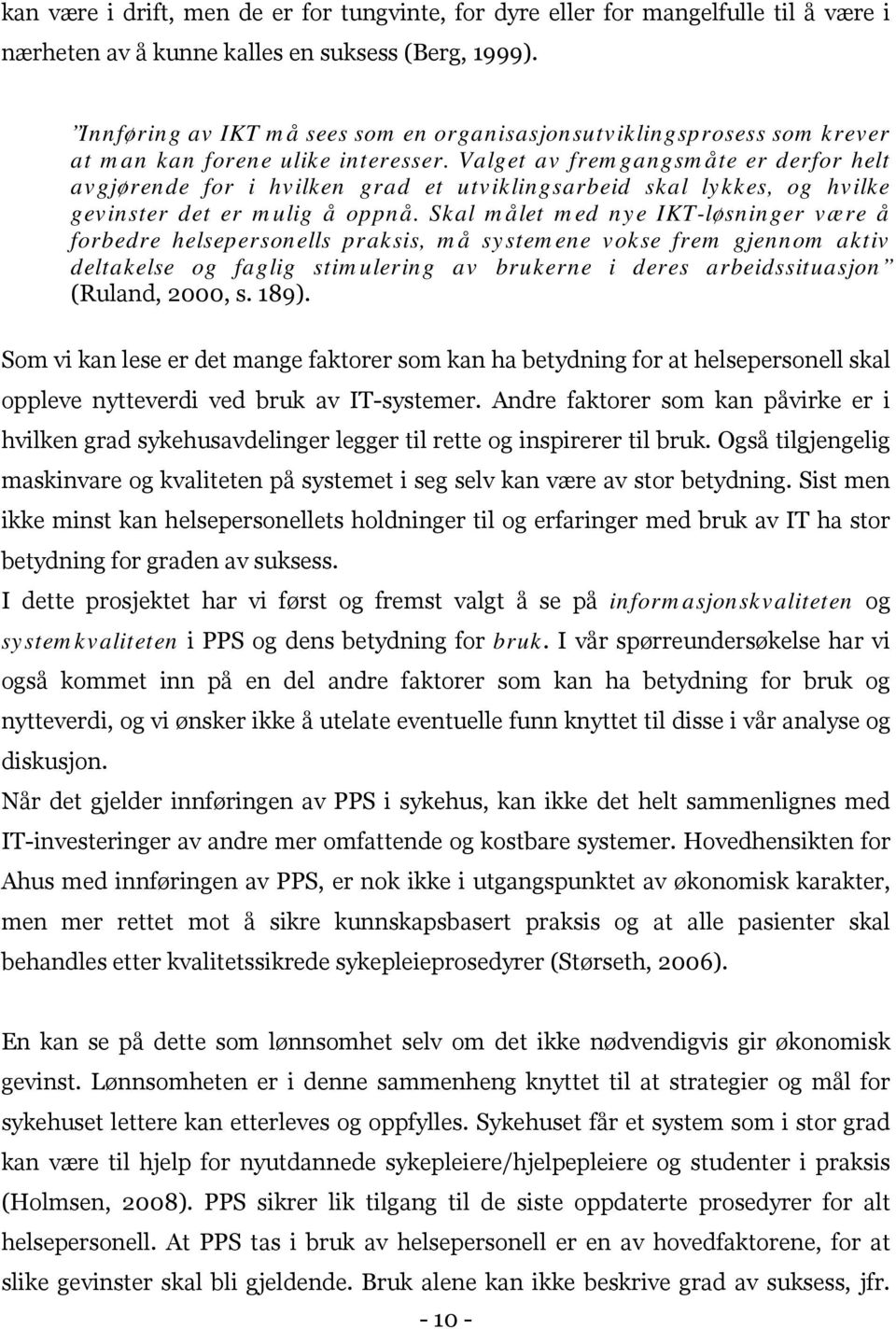 Valget av fremgangsmåte er derfor helt avgjørende for i hvilken grad et utviklingsarbeid skal lykkes, og hvilke gevinster det er mulig å oppnå.