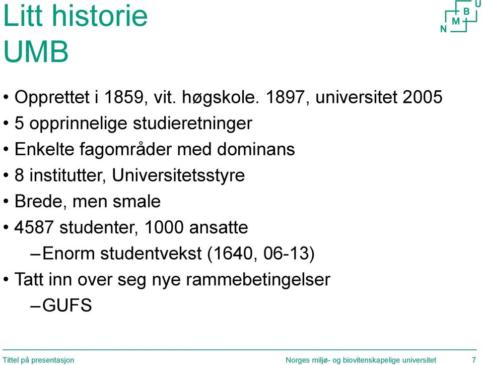 institutter, Universitetsstyre Brede, men smale 4587 studenter, 1000 ansatte Enorm