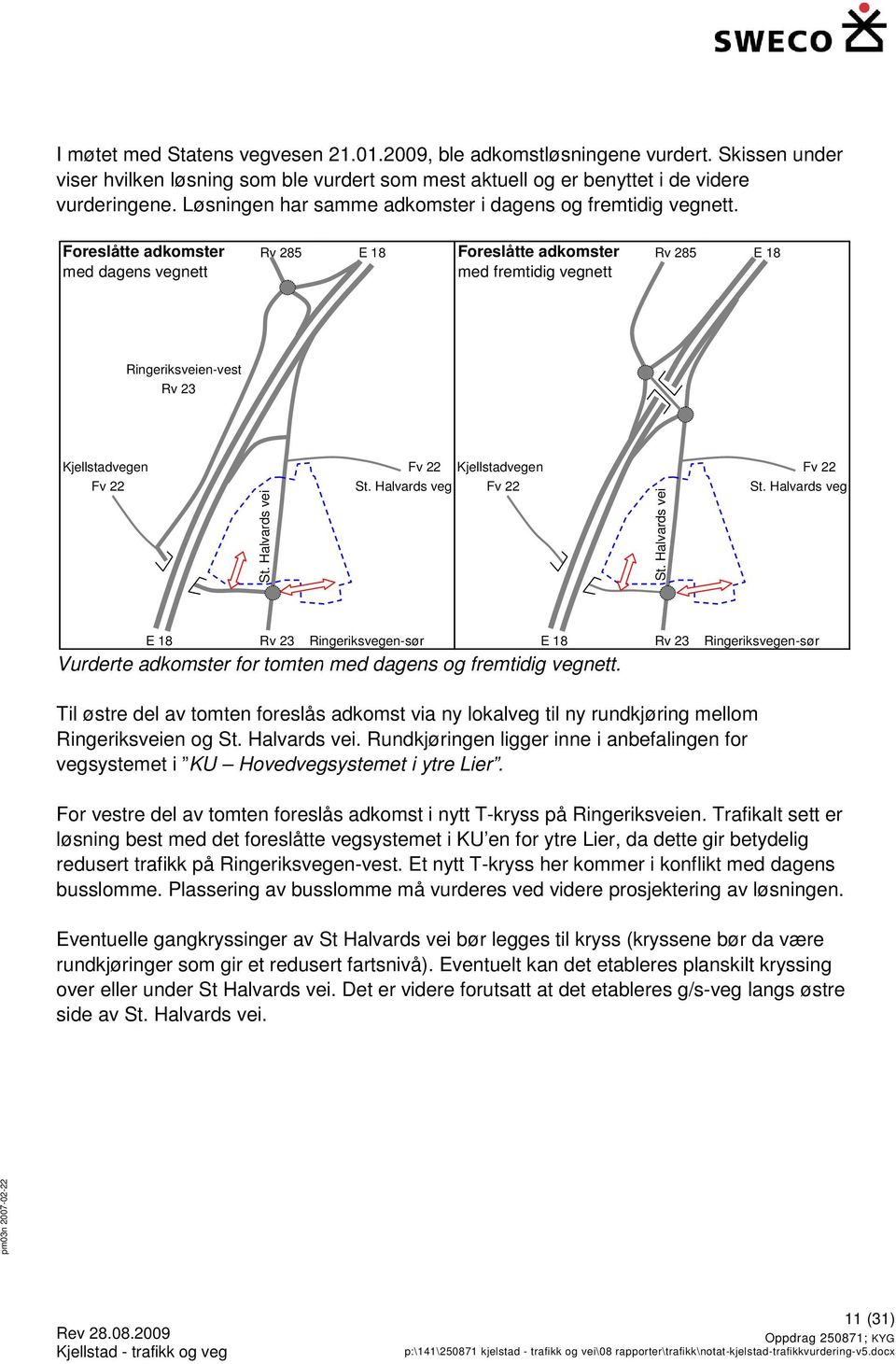 Foreslåtte adkomster Rv 285 med dagens vegnett E 18 Foreslåtte adkomster Rv 285 med fremtidig vegnett E 18 -vest Rv 23 Kjellstadvegen Fv 22 E 18 Rv 23 Ringeriksvegen-sør E 18 Rv 23 Vurderte adkomster