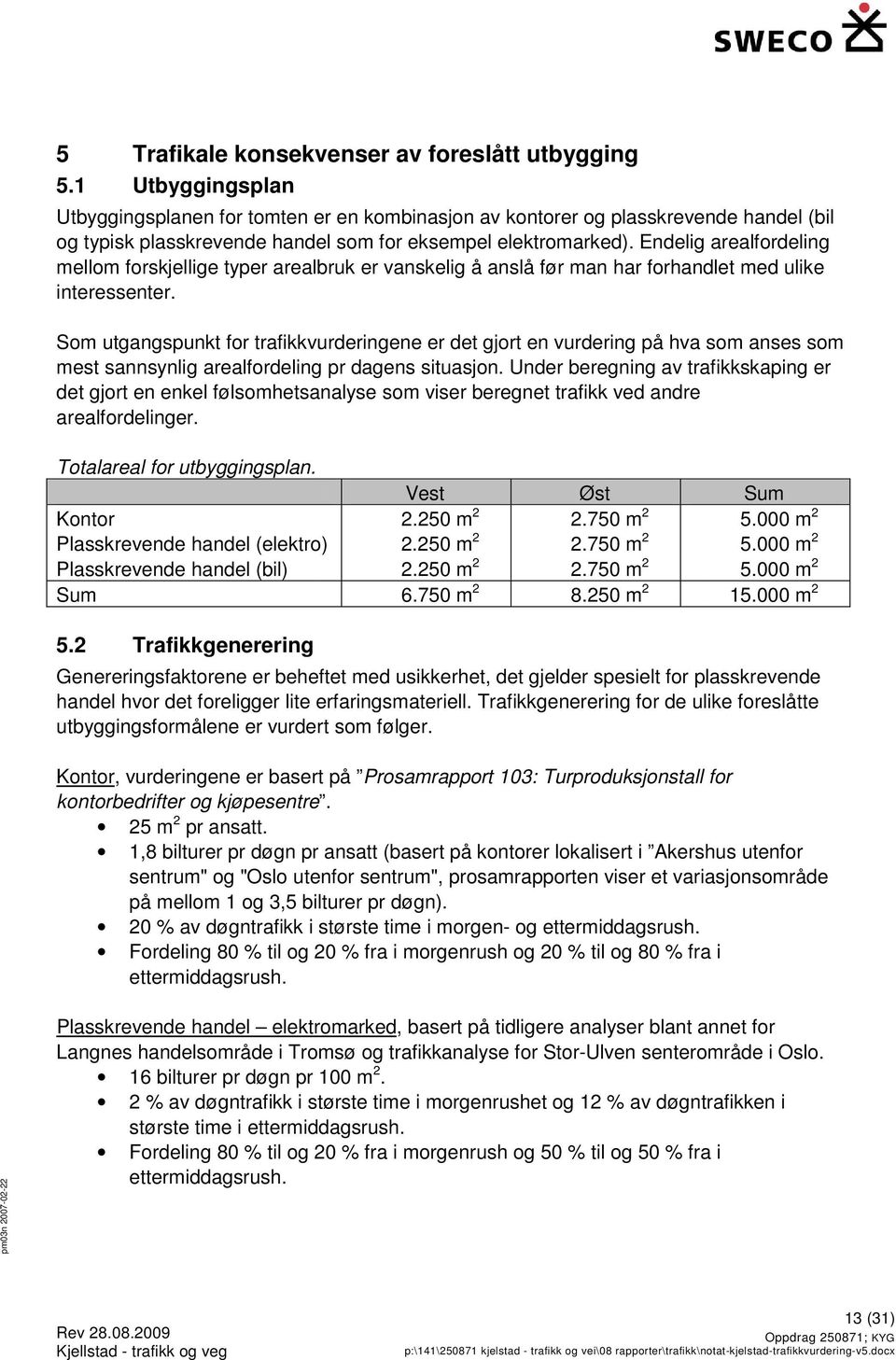 Endelig arealfordeling mellom forskjellige typer arealbruk er vanskelig å anslå før man har forhandlet med ulike interessenter.