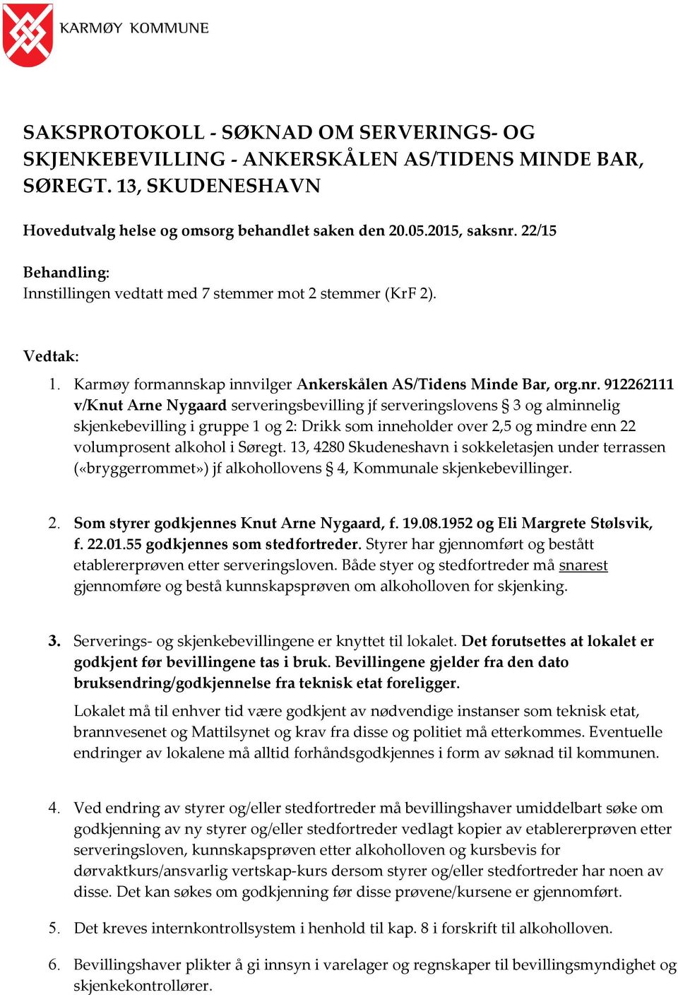 912262111 v/knut Arne Nygaard serveringsbevilling jf serveringslovens 3 og alminnelig skjenkebevilling i gruppe 1 og 2: Drikk som inneholder over 2,5 og mindre enn 22 volumprosent alkohol i Søregt.