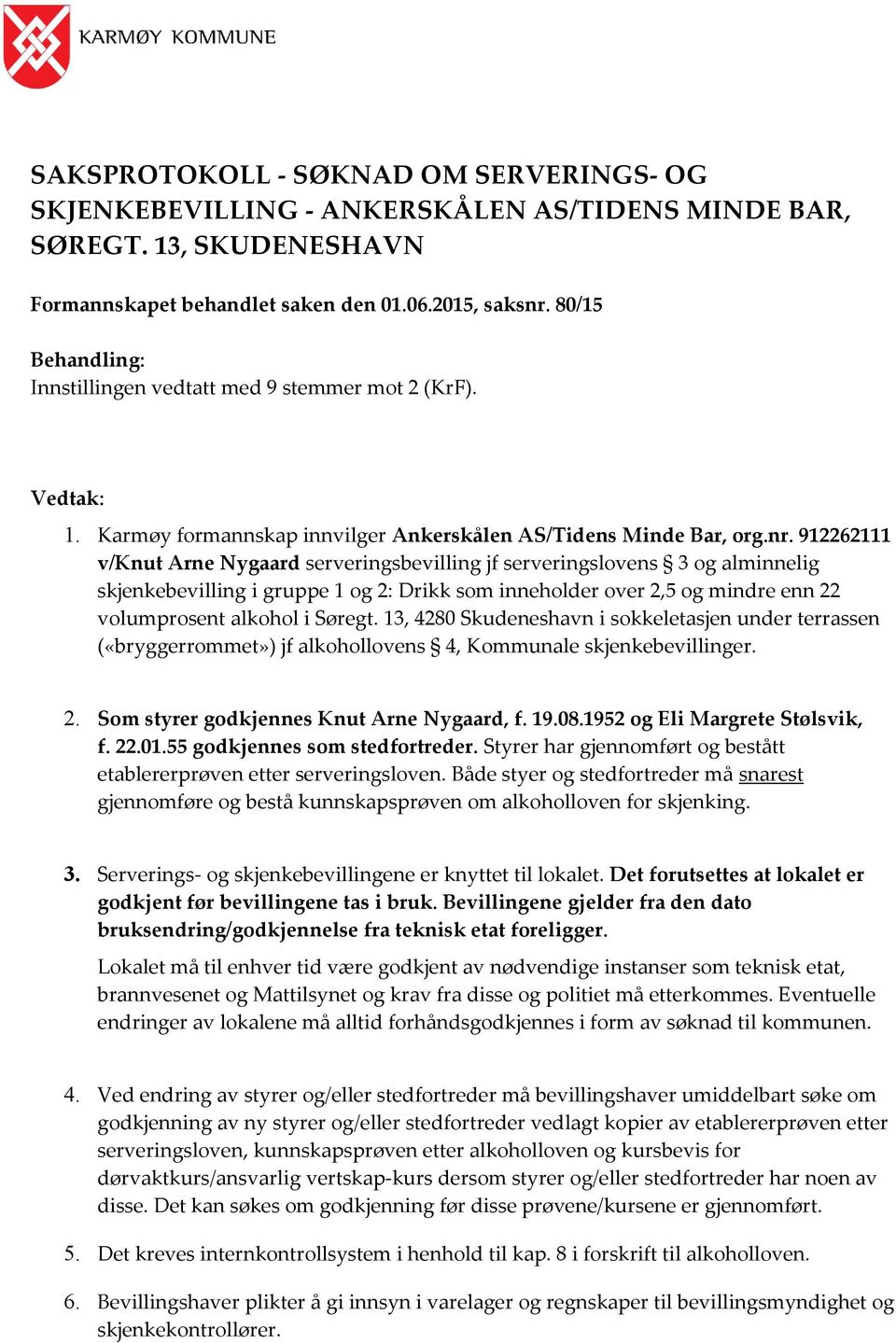 912262111 v/knut Arne Nygaard serveringsbevilling jf serveringslovens 3 og alminnelig skjenkebevilling i gruppe 1 og 2: Drikk som inneholder over 2,5 og mindre enn 22 volumprosent alkohol i Søregt.