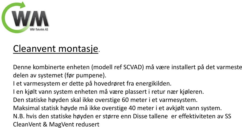 I et varmesystem er dette på hovedrøret fra energikilden. I en kjølt vann system enheten må være plassert i retur nær kjøleren.