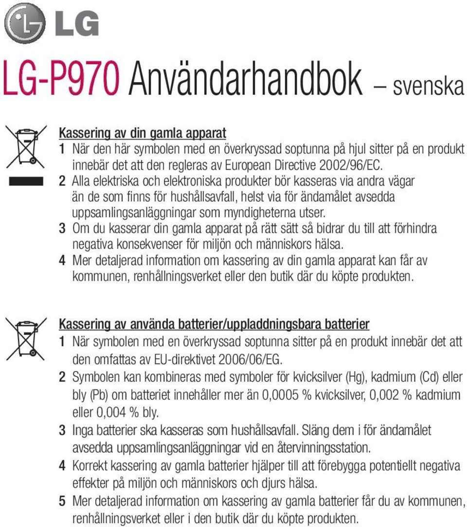 2 Alla elektriska och elektroniska produkter bör kasseras via andra vägar än de som finns för hushållsavfall, helst via för ändamålet avsedda uppsamlingsanläggningar som myndigheterna utser.