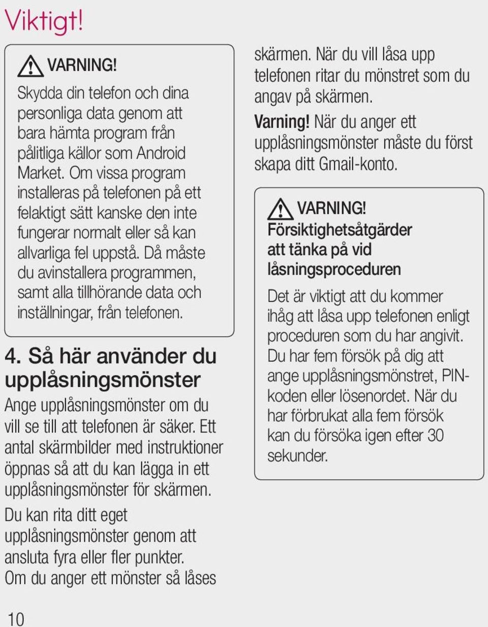 Då måste du avinstallera programmen, samt alla tillhörande data och inställningar, från telefonen. 4.