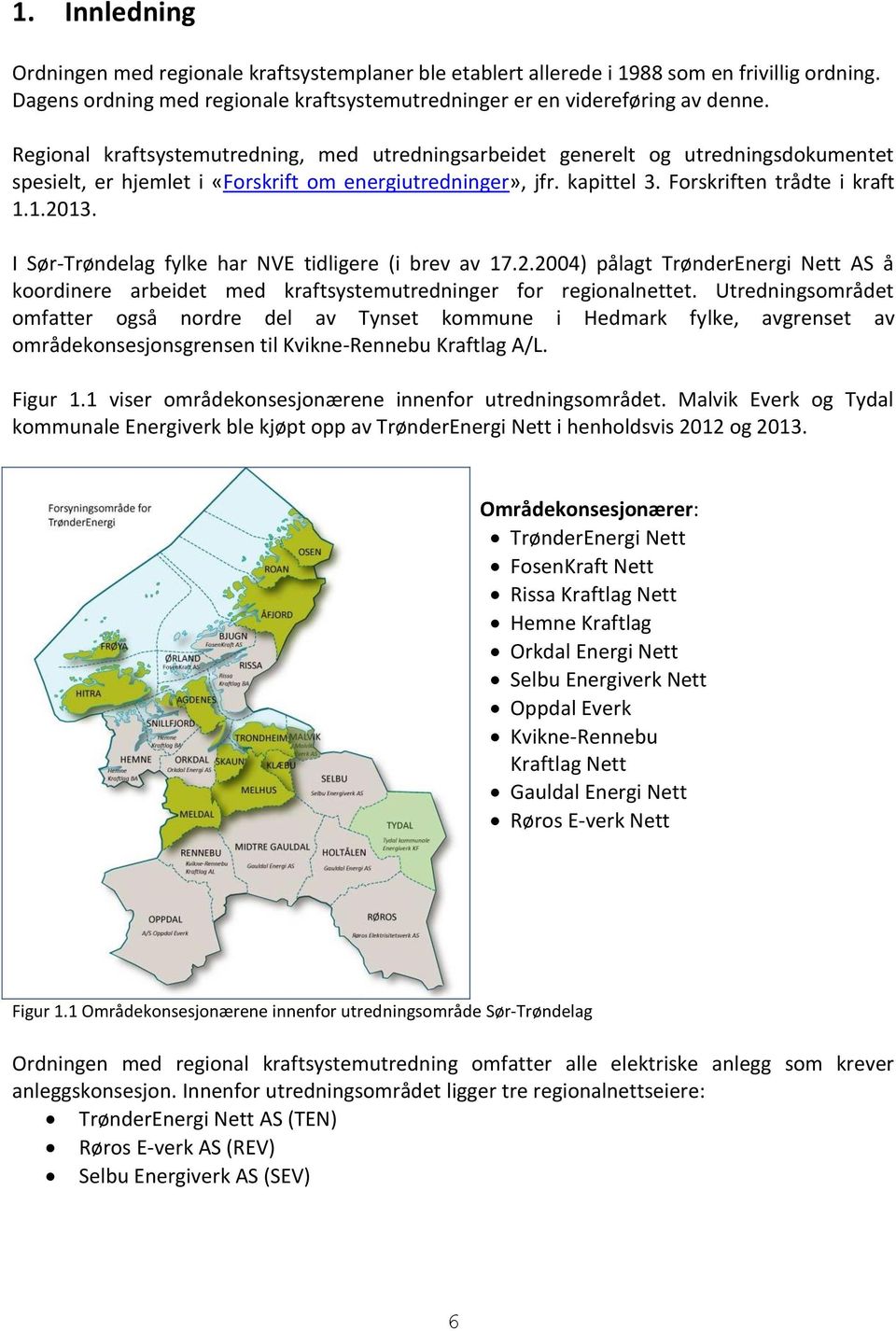 I Sør-Trøndelag fylke har NVE tidligere (i brev av 17.2.2004) pålagt TrønderEnergi Nett AS å koordinere arbeidet med kraftsystemutredninger for regionalnettet.