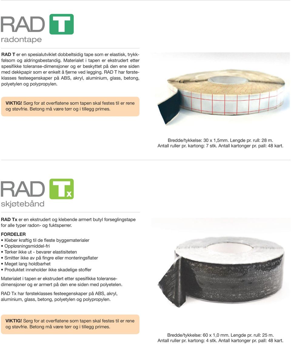 RAD T har førsteklasses festeegenskaper på ABS, akryl, aluminium, glass, betong, polyetylen og polypropylen. VIKTIG! Sørg for at overflatene som tapen skal festes til er rene og støvfrie.