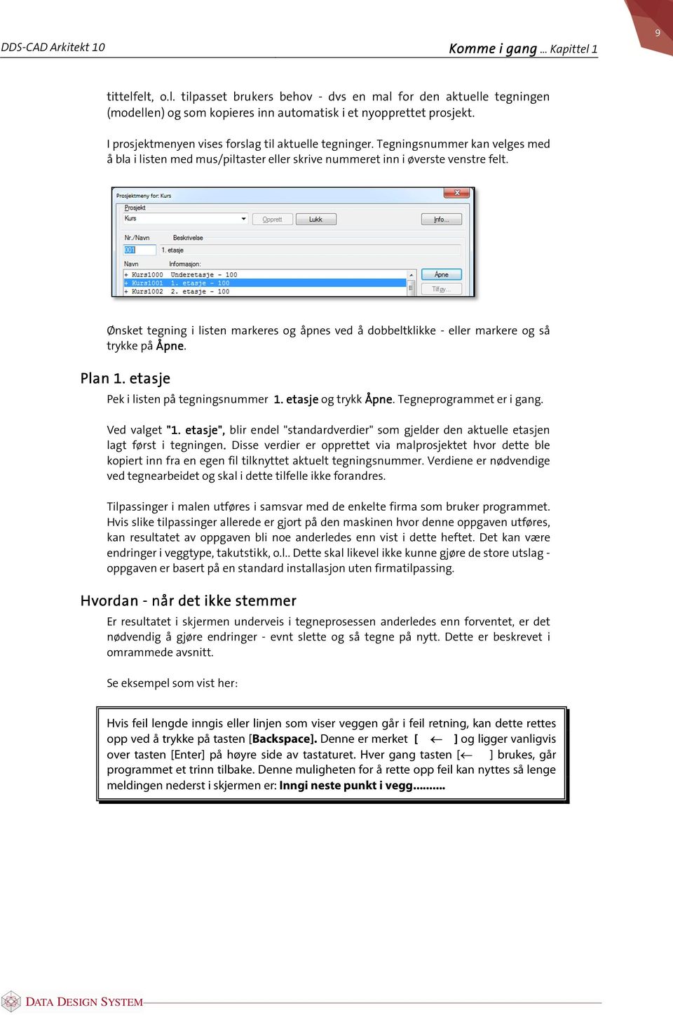 Ønsket tegning i listen markeres og åpnes ved å dobbeltklikke - eller markere og så trykke på Åpne. Plan 1. etasje Pek i listen på tegningsnummer 1. etasje og trykk Åpne. Tegneprogrammet er i gang.