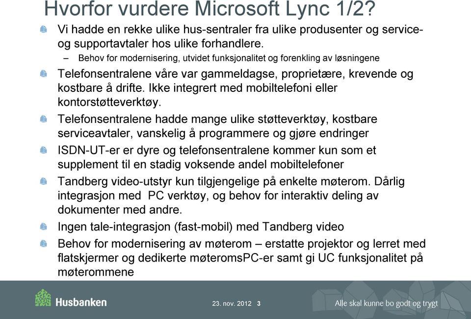 Ikke integrert med mobiltelefoni eller kontorstøtteverktøy.