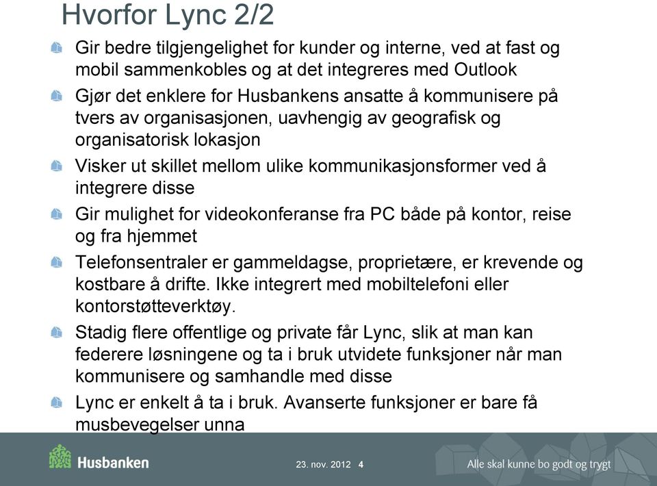 reise og fra hjemmet Telefonsentraler er gammeldagse, proprietære, er krevende og kostbare å drifte. Ikke integrert med mobiltelefoni eller kontorstøtteverktøy.