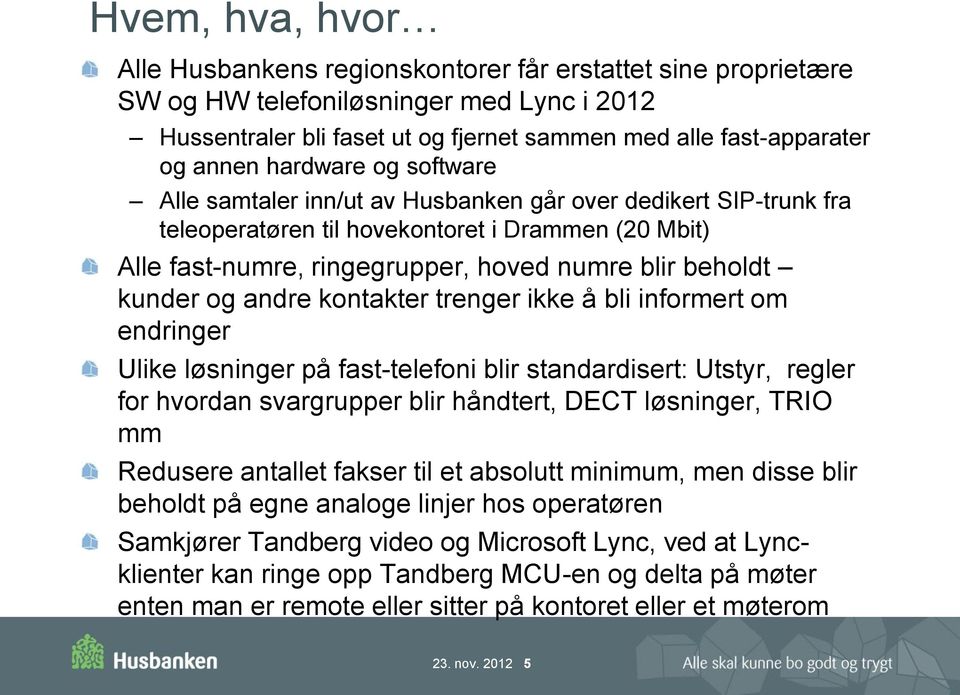 kunder og andre kontakter trenger ikke å bli informert om endringer Ulike løsninger på fast-telefoni blir standardisert: Utstyr, regler for hvordan svargrupper blir håndtert, DECT løsninger, TRIO mm