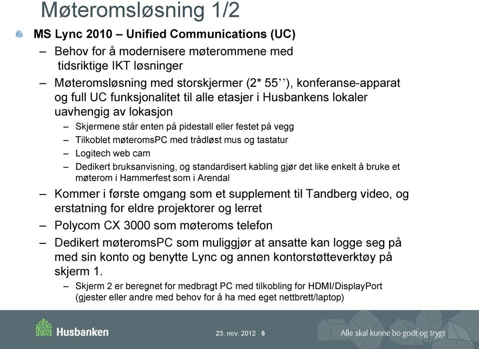 Dedikert bruksanvisning, og standardisert kabling gjør det like enkelt å bruke et møterom i Hammerfest som i Arendal Kommer i første omgang som et supplement til Tandberg video, og erstatning for