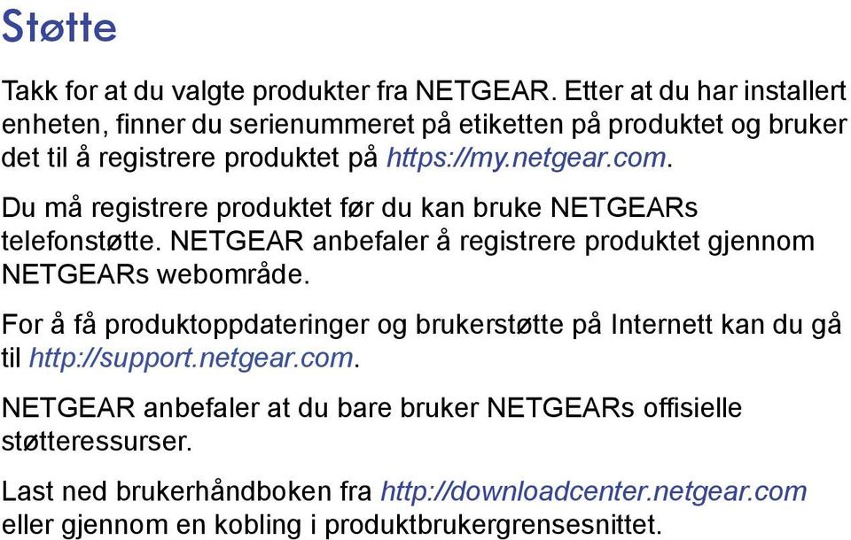 Du må registrere produktet før du kan bruke NETGEARs telefonstøtte. NETGEAR anbefaler å registrere produktet gjennom NETGEARs webområde.