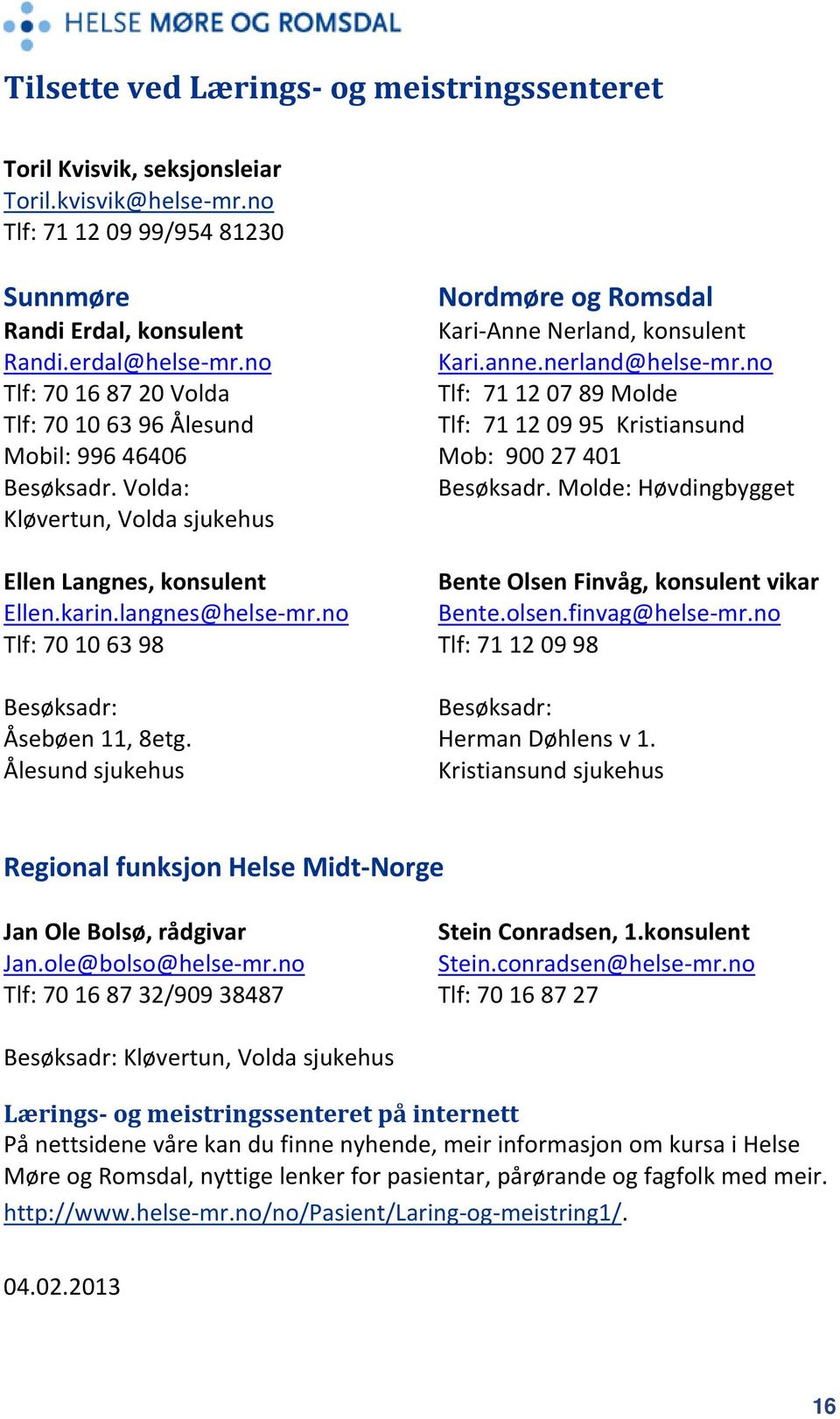 no Tlf: 70 10 63 98 Besøksadr: Åsebøen 11, 8etg. Ålesund sjukehus Nordmøre og Romsdal Kari Anne Nerland, konsulent Kari.anne.nerland@helse mr.