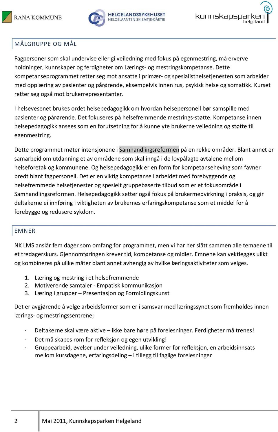 Kurset retter seg også mot brukerrepresentanter. I helsevesenet brukes ordet helsepedagogikk om hvordan helsepersonell bør samspille med pasienter og pårørende.