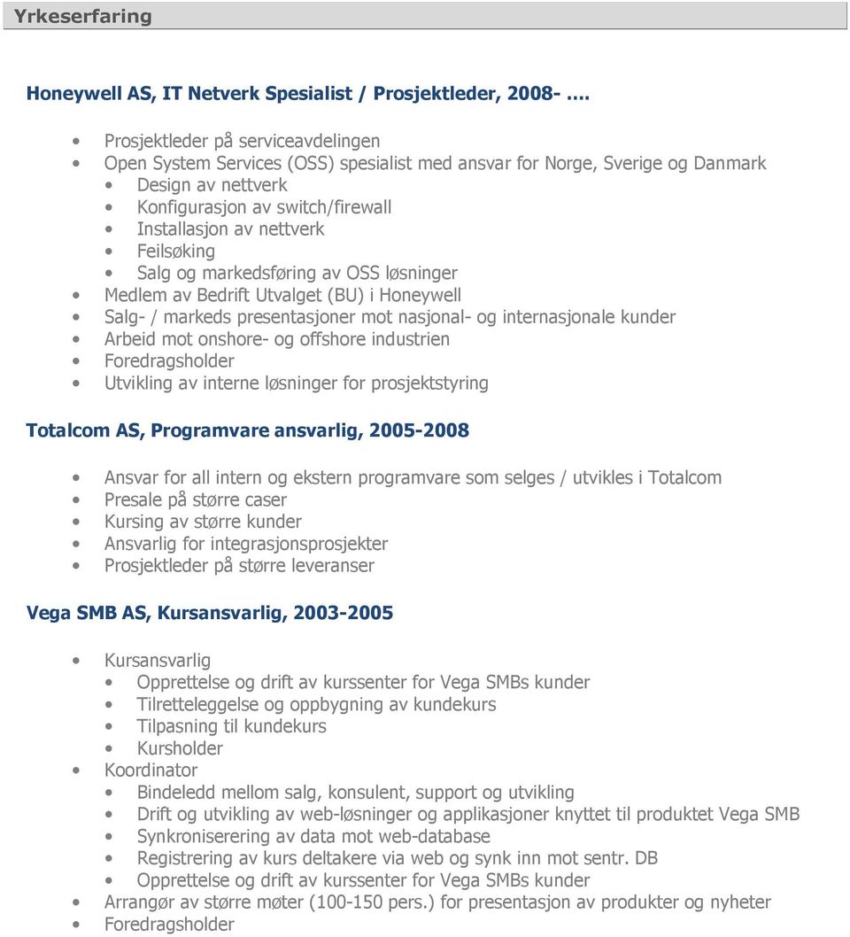 Feilsøking Salg og markedsføring av OSS løsninger Medlem av Bedrift Utvalget (BU) i Honeywell Salg- / markeds presentasjoner mot nasjonal- og internasjonale kunder Arbeid mot onshore- og offshore