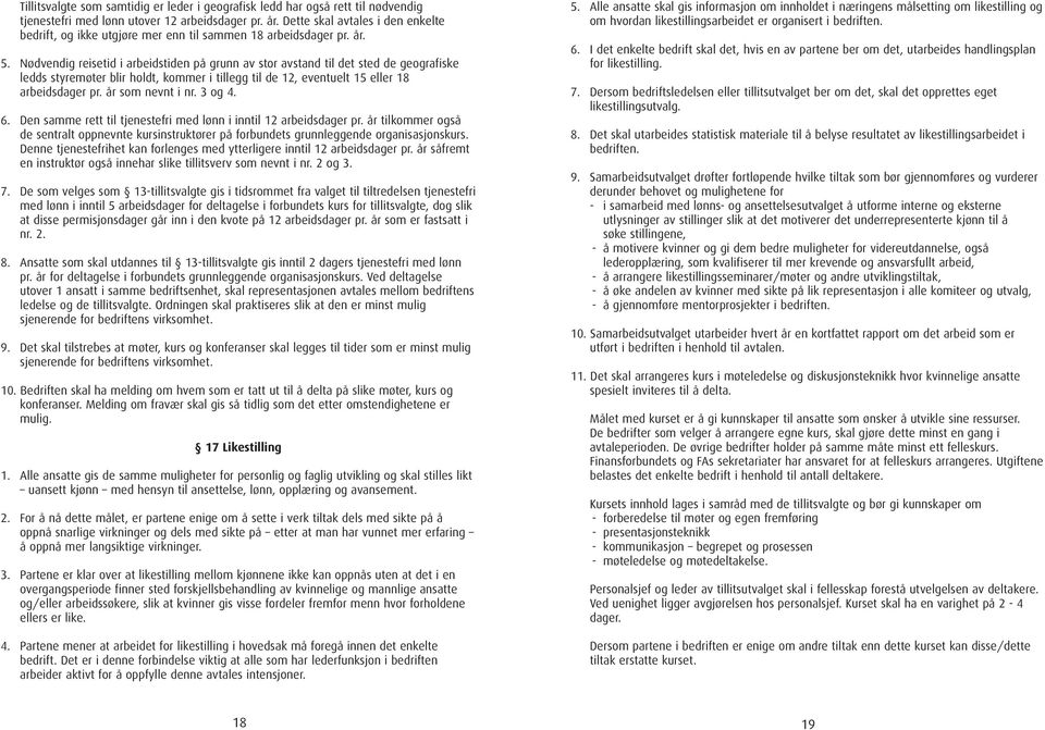 Nødvendig reisetid i arbeidstiden på grunn av stor avstand til det sted de geografiske ledds styremøter blir holdt, kommer i tillegg til de 12, eventuelt 15 eller 18 arbeidsdager pr.