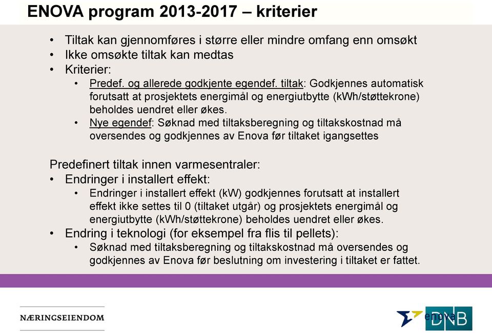 Nye egendef: Søknad med tiltaksberegning og tiltakskostnad må oversendes og godkjennes av Enova før tiltaket igangsettes Predefinert tiltak innen varmesentraler: Endringer i installert effekt: