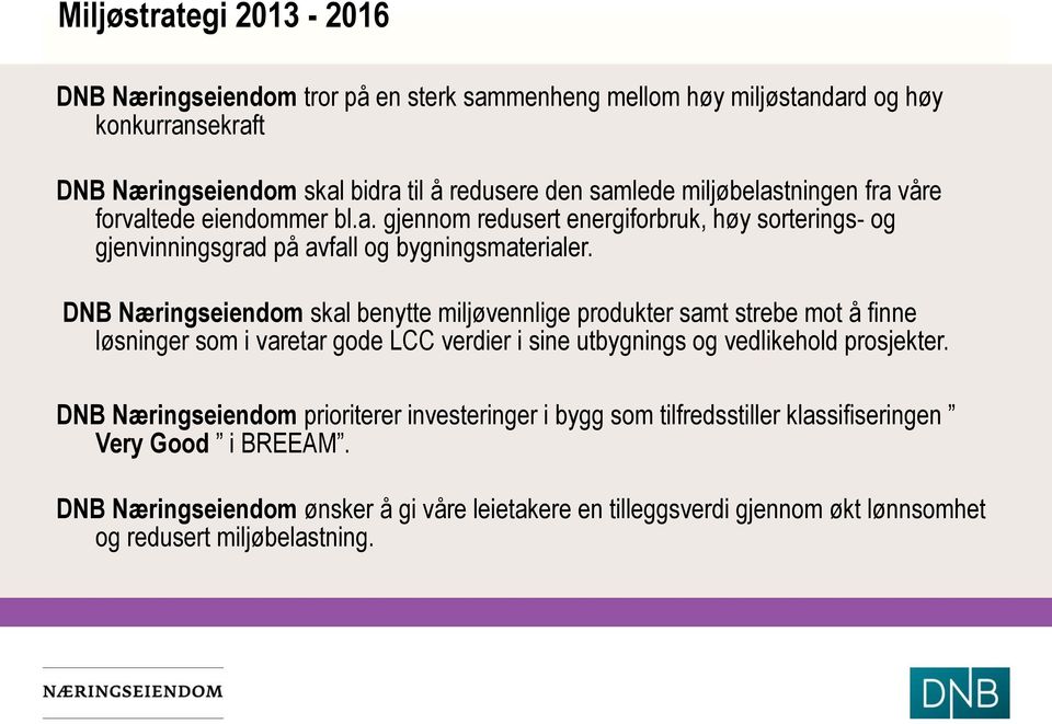 DNB Næringseiendom skal benytte miljøvennlige produkter samt strebe mot å finne løsninger som i varetar gode LCC verdier i sine utbygnings og vedlikehold prosjekter.