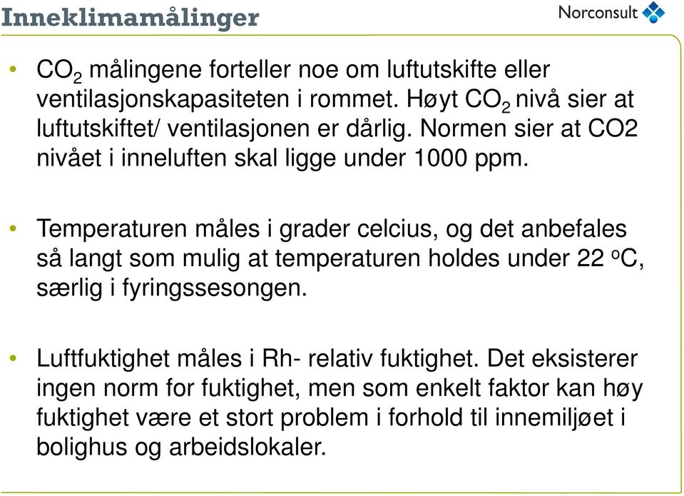 Temperaturen måles i grader celcius, og det anbefales så langt som mulig at temperaturen holdes under 22 o C, særlig i fyringssesongen.