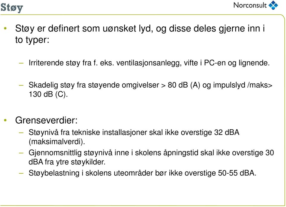 Skadelig støy fra støyende omgivelser > 80 db (A) og impulslyd /maks> 130 db (C).