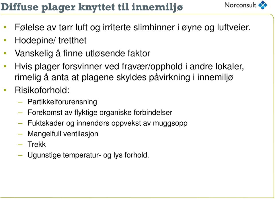 rimelig å anta at plagene skyldes påvirkning i innemiljø Risikoforhold: Partikkelforurensning Forekomst av flyktige