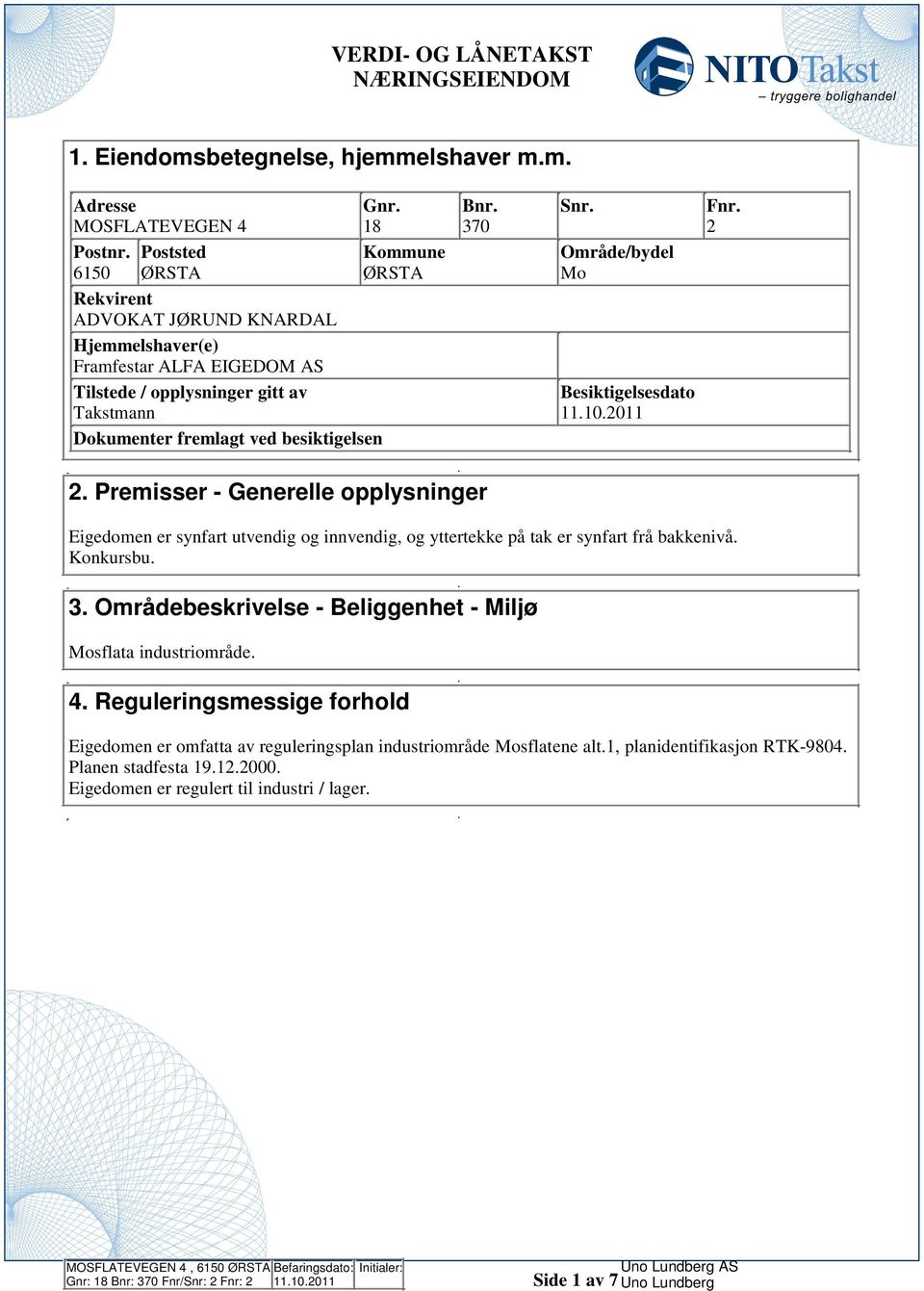 utvendig og innvendig, og yttertekke på tak er synfart frå bakkenivå Konkursbu 3 Områdebeskrivelse - Beliggenhet - Miljø Mosflata industriområde 4 Reguleringsmessige forhold Eigedomen er omfatta av