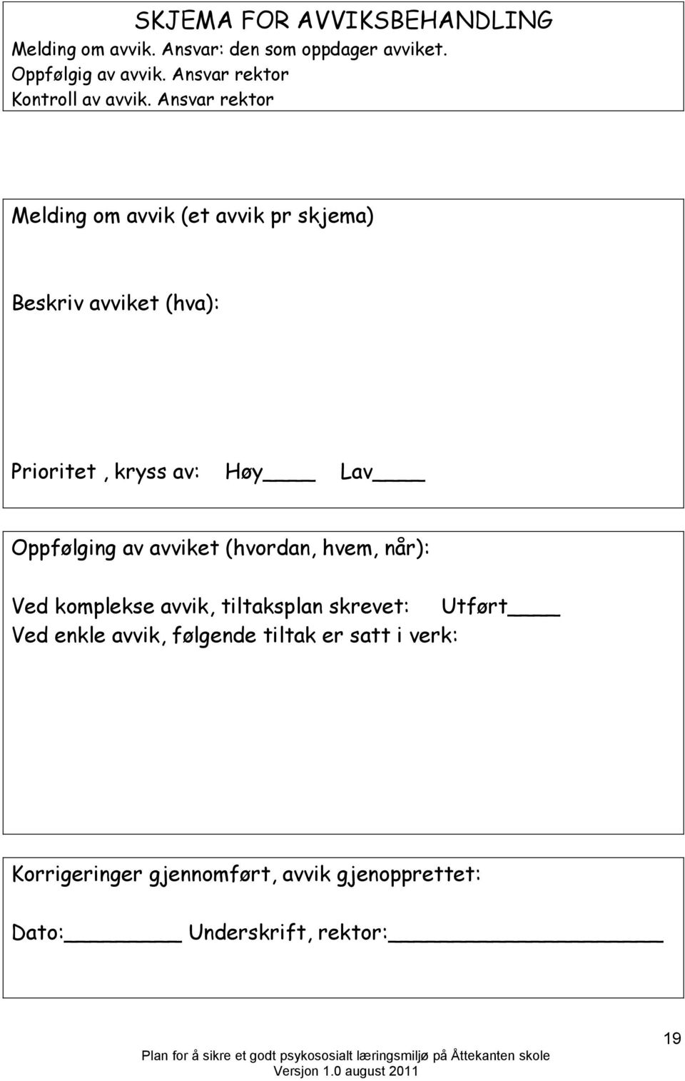 Ansvar rektor Melding om avvik (et avvik pr skjema) Beskriv avviket (hva): Prioritet, kryss av: Høy Lav