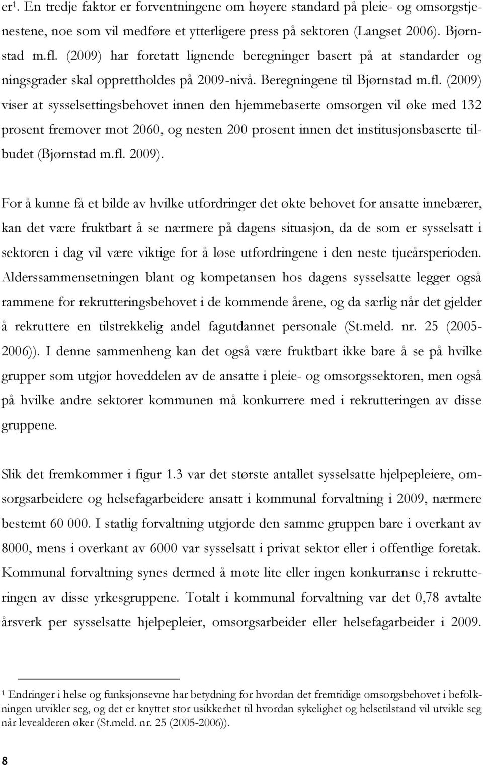 (2009) viser at sysselsettingsbehovet innen den hjemmebaserte omsorgen vil øke med 132 prosent fremover mot 2060, og nesten 200 prosent innen det institusjonsbaserte tilbudet (Bjørnstad m.fl. 2009).