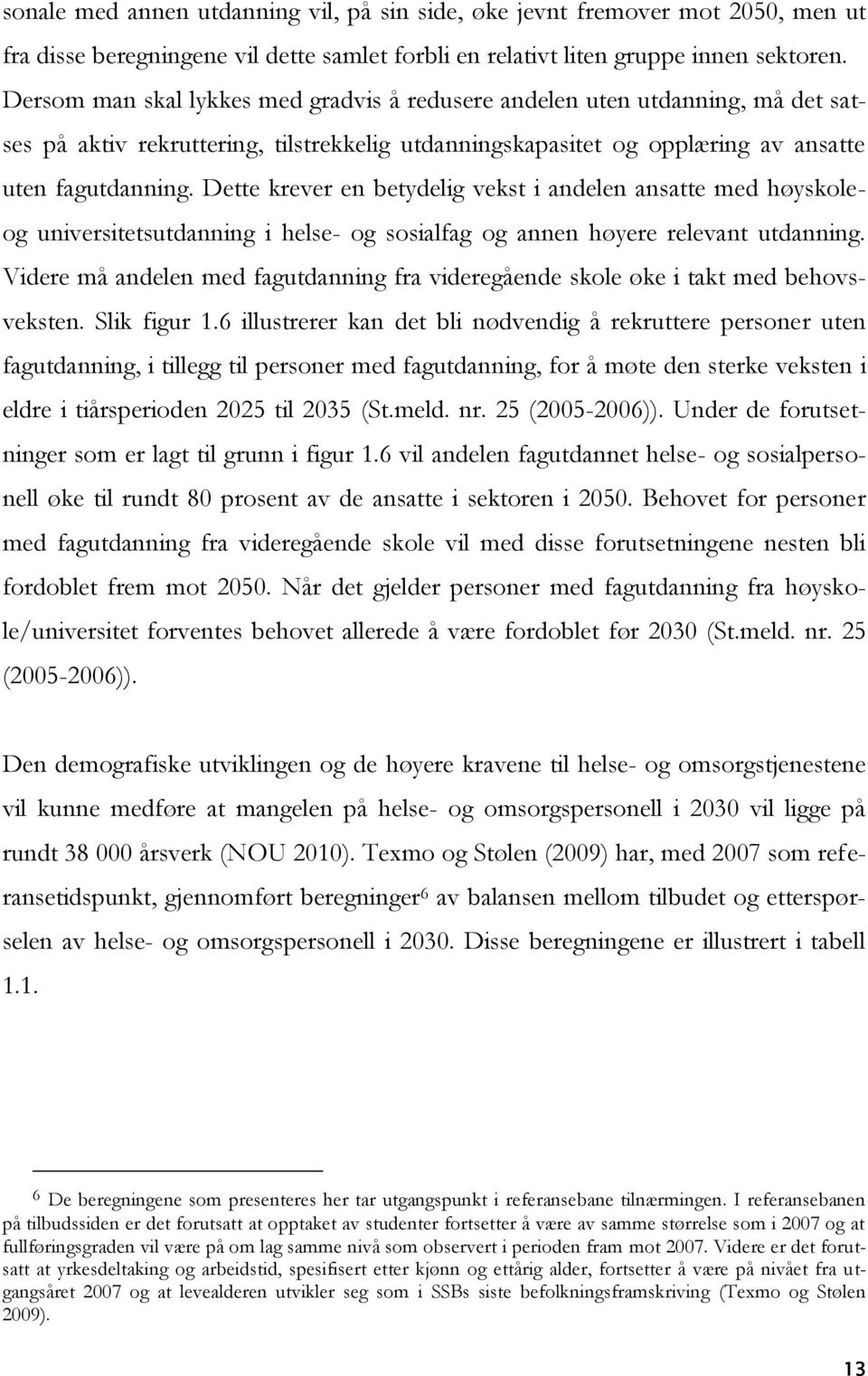 Dette krever en betydelig vekst i andelen ansatte med høyskoleog universitetsutdanning i helse- og sosialfag og annen høyere relevant utdanning.