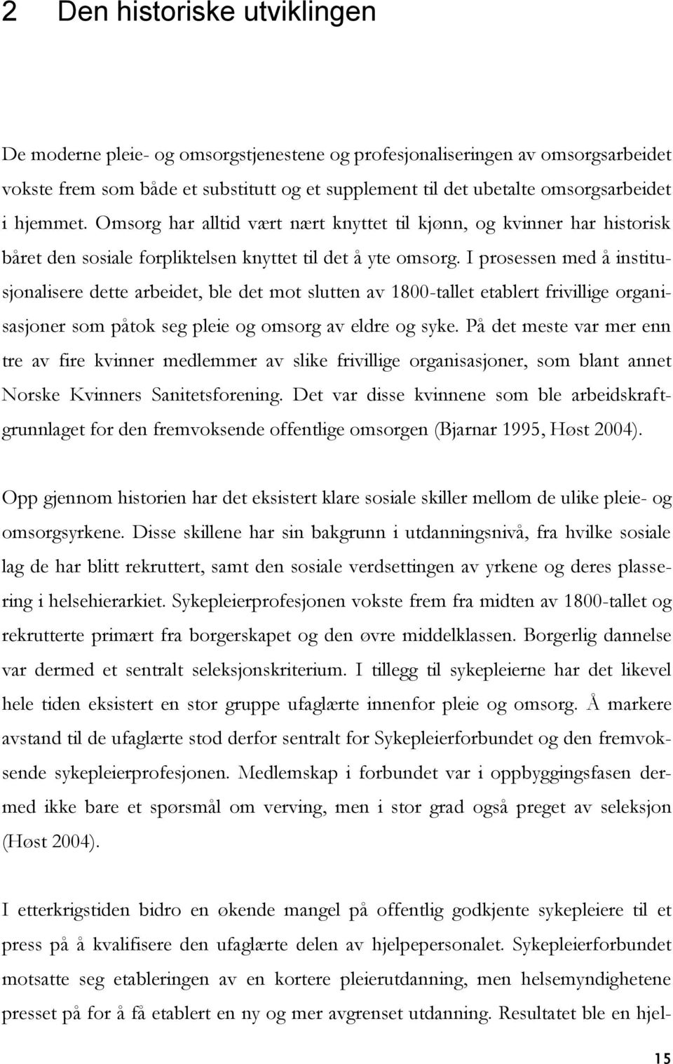 I prosessen med å institusjonalisere dette arbeidet, ble det mot slutten av 1800-tallet etablert frivillige organisasjoner som påtok seg pleie og omsorg av eldre og syke.