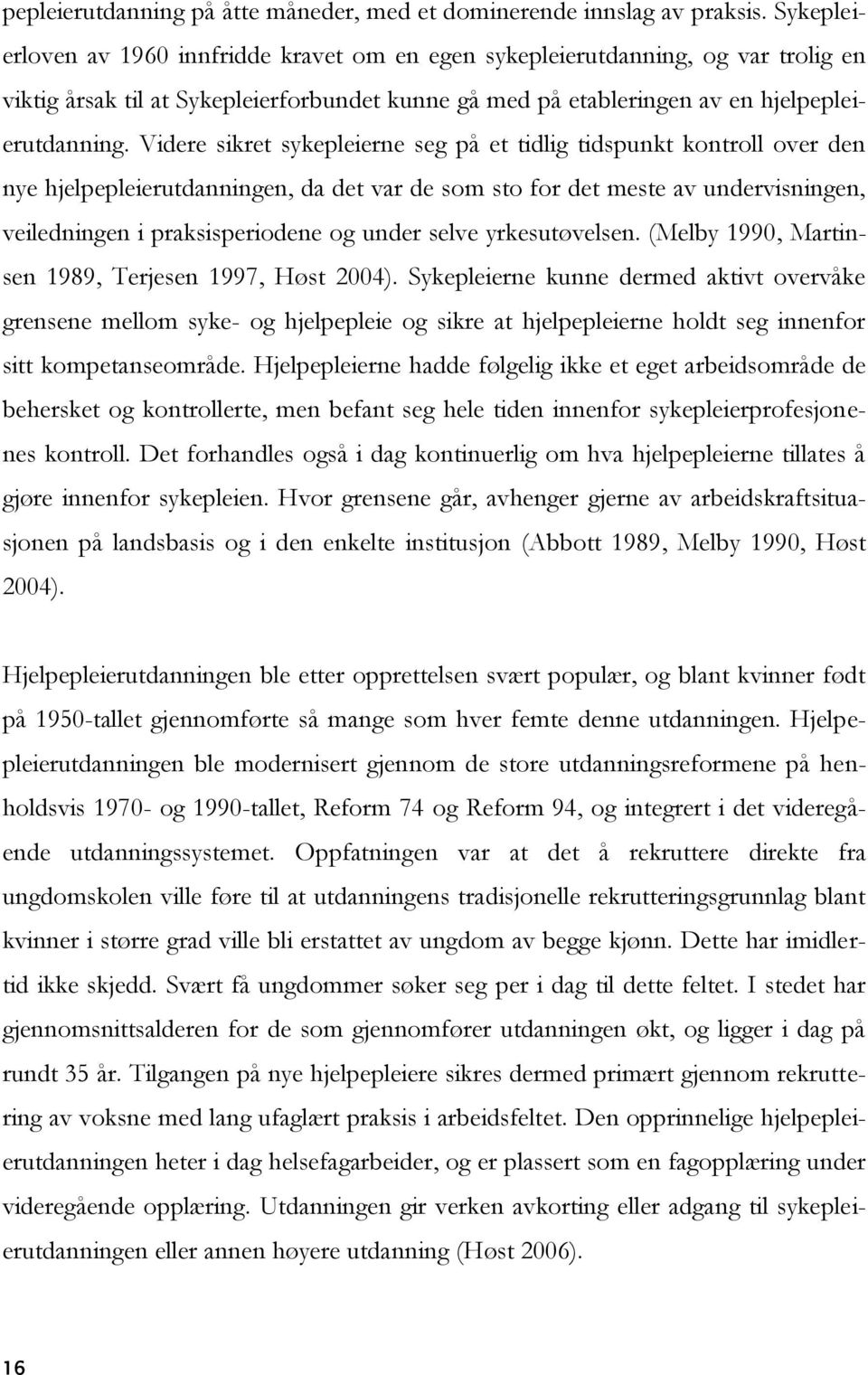 Videre sikret sykepleierne seg på et tidlig tidspunkt kontroll over den nye hjelpepleierutdanningen, da det var de som sto for det meste av undervisningen, veiledningen i praksisperiodene og under