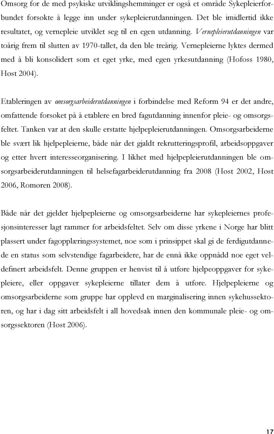 Vernepleierne lyktes dermed med å bli konsolidert som et eget yrke, med egen yrkesutdanning (Hofoss 1980, Høst 2004).