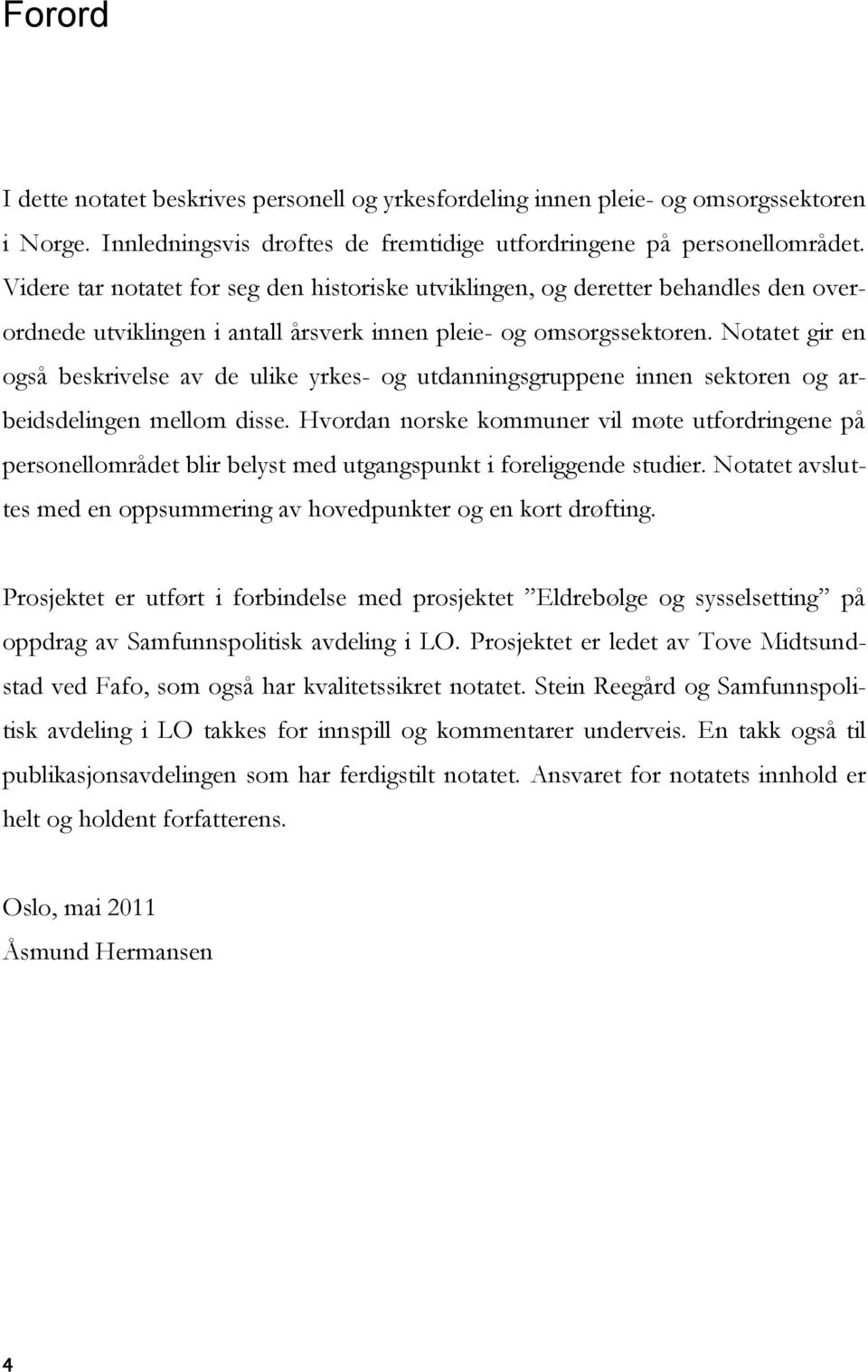 Notatet gir en også beskrivelse av de ulike yrkes- og utdanningsgruppene innen sektoren og arbeidsdelingen mellom disse.