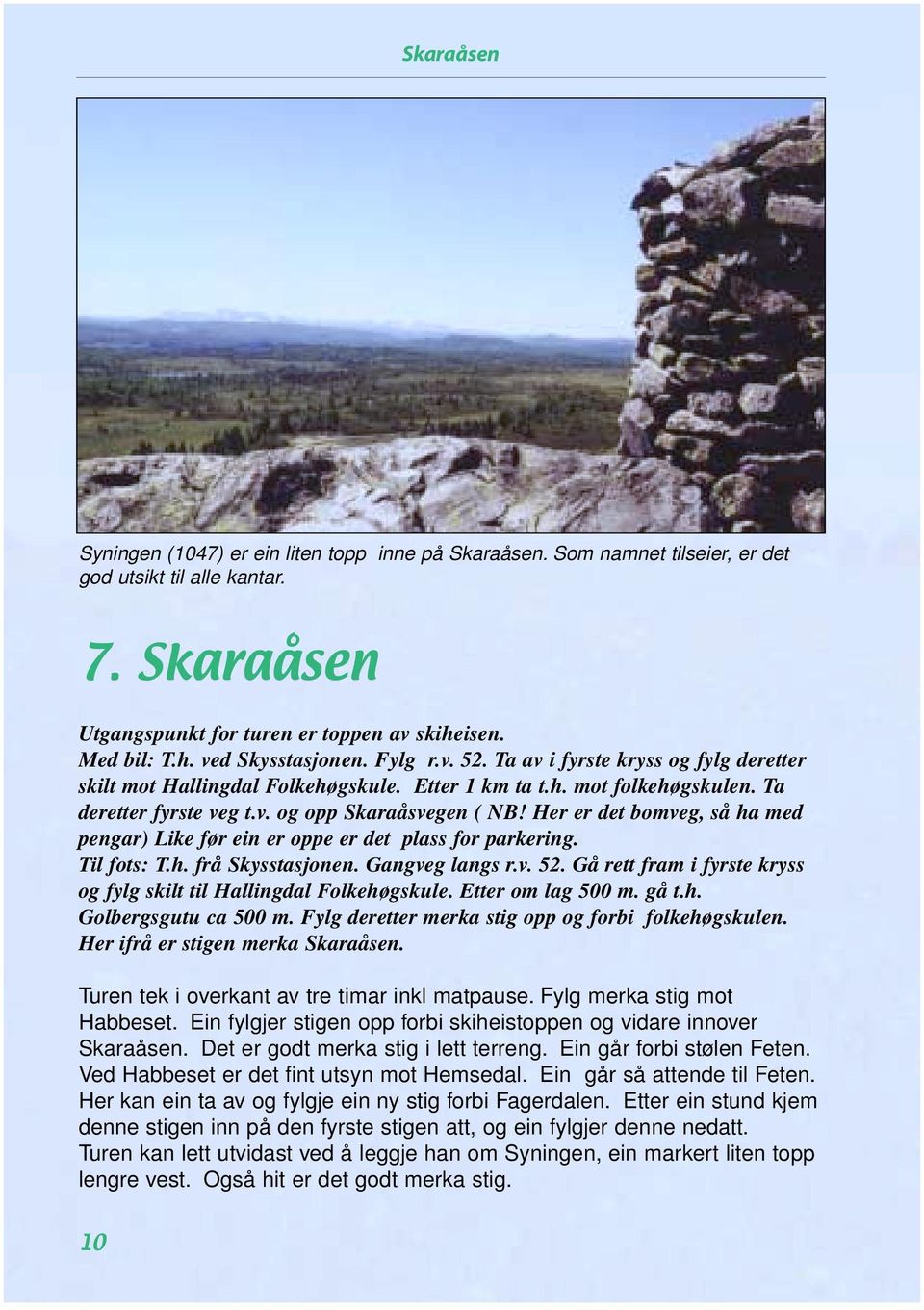 Her er det bomveg, så ha med pengar) Like før ein er oppe er det plass for parkering. Til fots: T.h. frå Skysstasjonen. Gangveg langs r.v. 52.