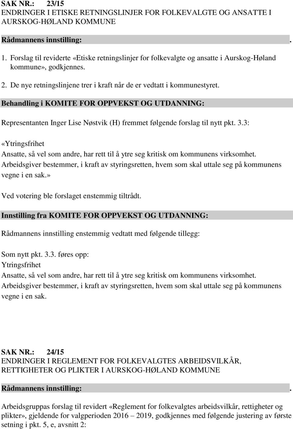 Behandling i KOMITE FOR OPPVEKST OG UTDANNING: Representanten Inger Lise Nøstvik (H) fremmet følgende forslag til nytt pkt. 3.