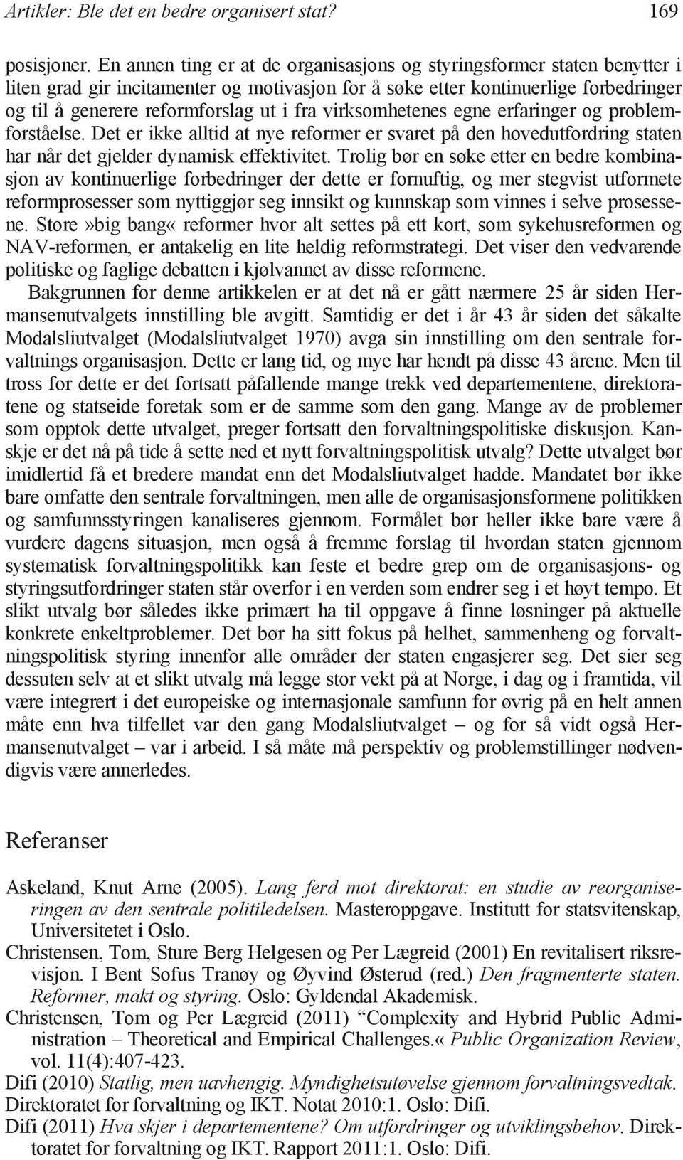 virksomhetenes egne erfaringer og problemforståelse. Det er ikke alltid at nye reformer er svaret på den hovedutfordring staten har når det gjelder dynamisk effektivitet.