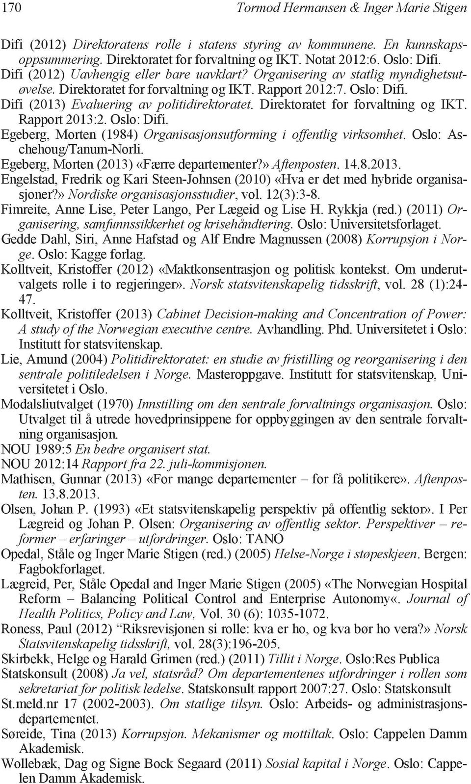 Direktoratet for forvaltning og IKT. Rapport 2013:2. Oslo: Difi. Egeberg, Morten (1984) Organisasjonsutforming i offentlig virksomhet. Oslo: Aschehoug/Tanum-Norli.