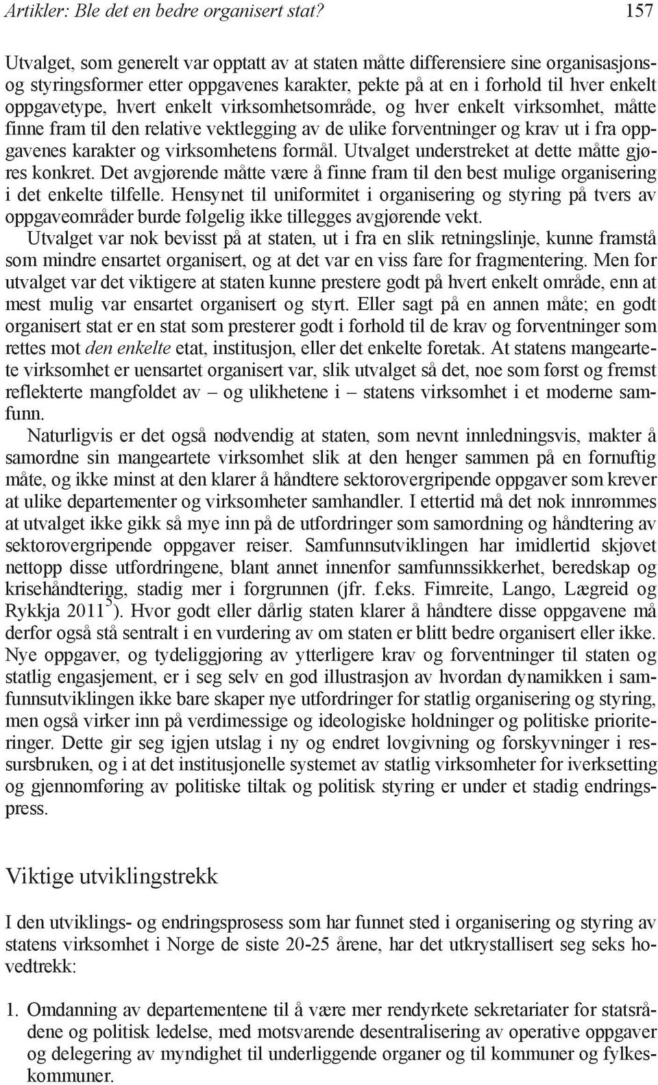 enkelt virksomhetsområde, og hver enkelt virksomhet, måtte finne fram til den relative vektlegging av de ulike forventninger og krav ut i fra oppgavenes karakter og virksomhetens formål.