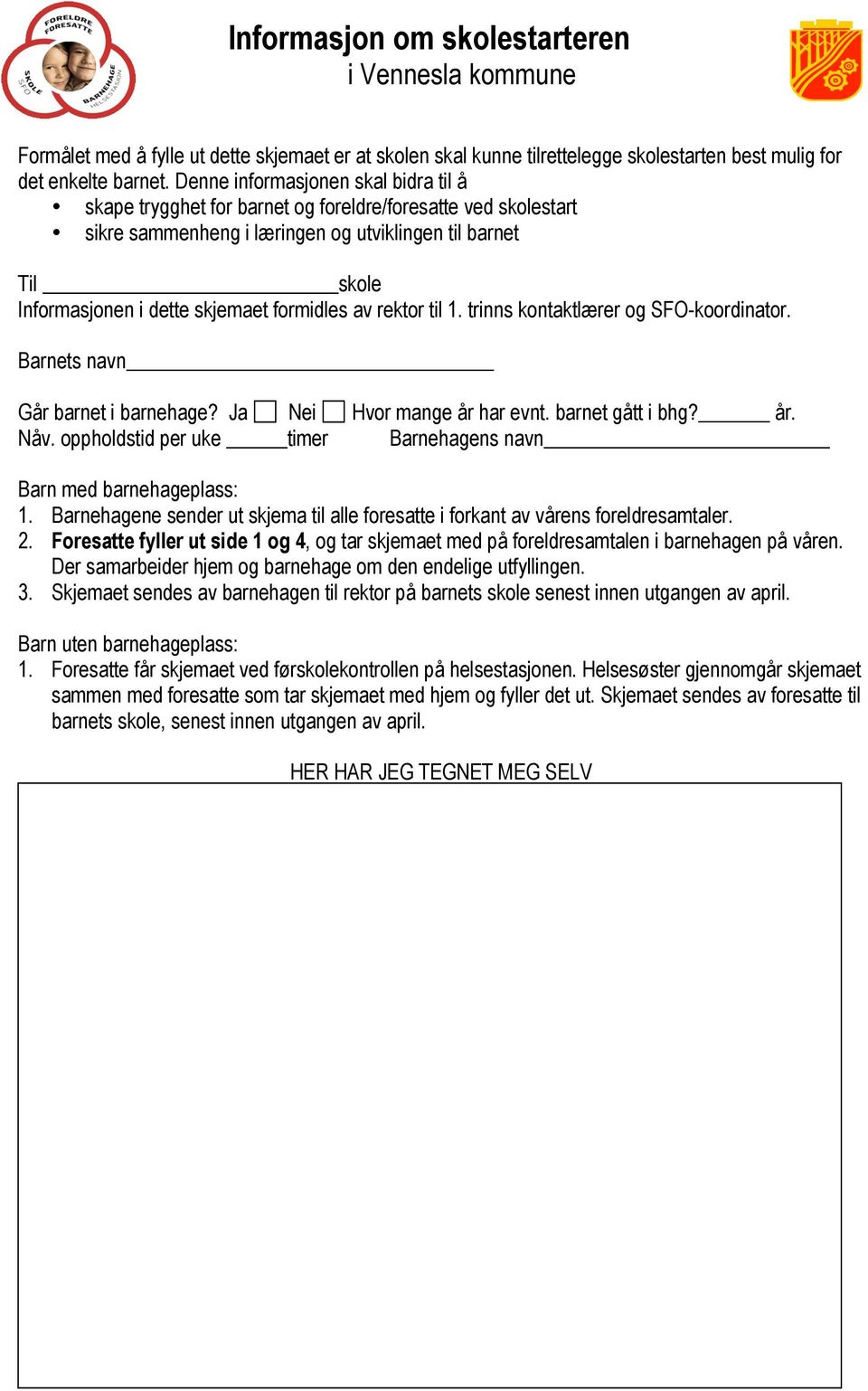 formidles av rektor til 1. trinns kontaktlærer og SFO-koordinator. Barnets navn Går barnet i barnehage? Ja Nei Hvor mange år har evnt. barnet gått i bhg? år. Nåv.