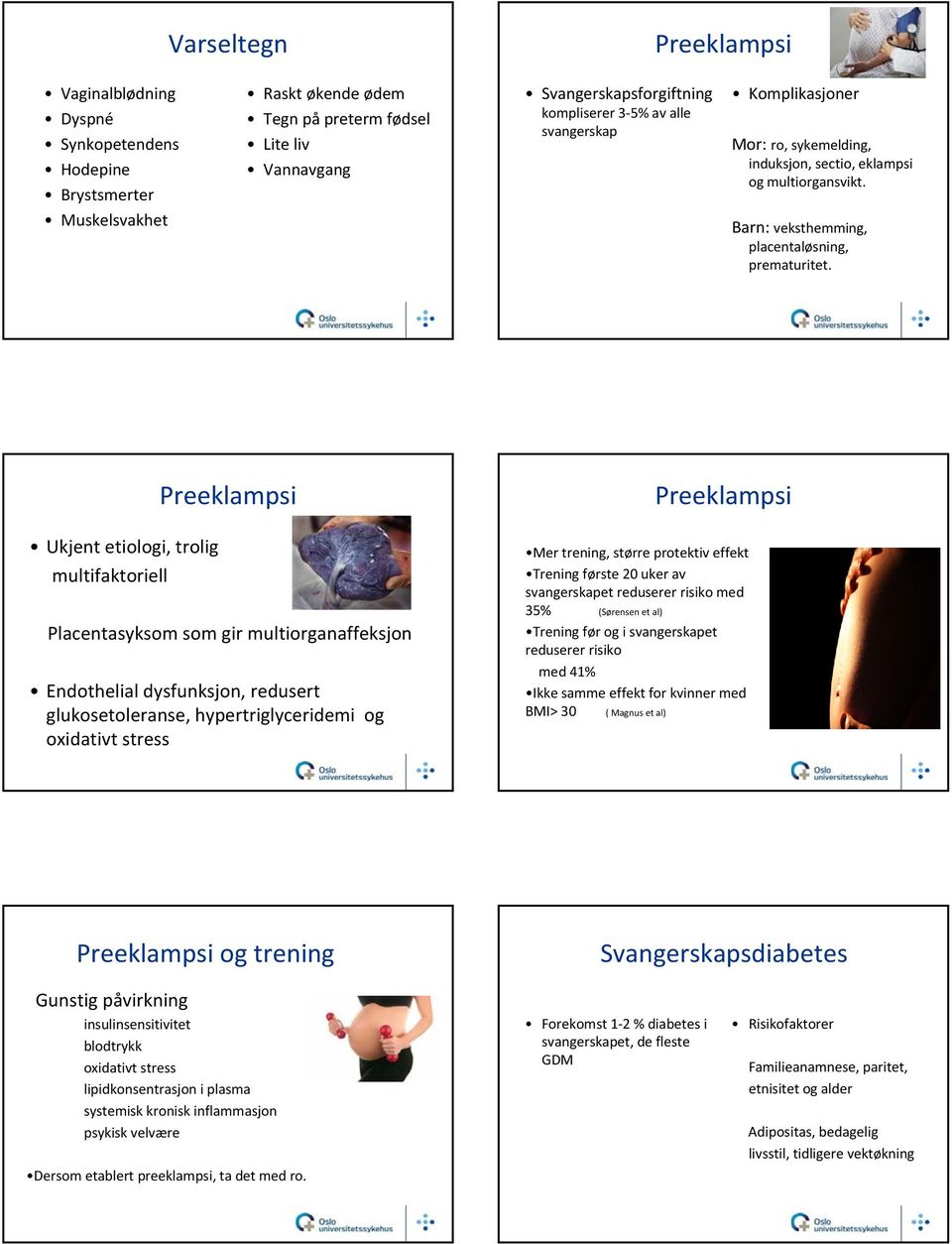 Ukjent etiologi, trolig multifaktoriell Preeklampsi Placentasyksom som gir multiorganaffeksjon Endothelial dysfunksjon, redusert glukosetoleranse, hypertriglyceridemi og oxidativt stress Preeklampsi