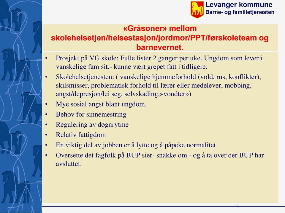 Skolehelsetjenesten: ( vanskelige hjemmeforhold (vold, rus, konflikter), skilsmisser, problematisk forhold til lærer eller medelever, mobbing,