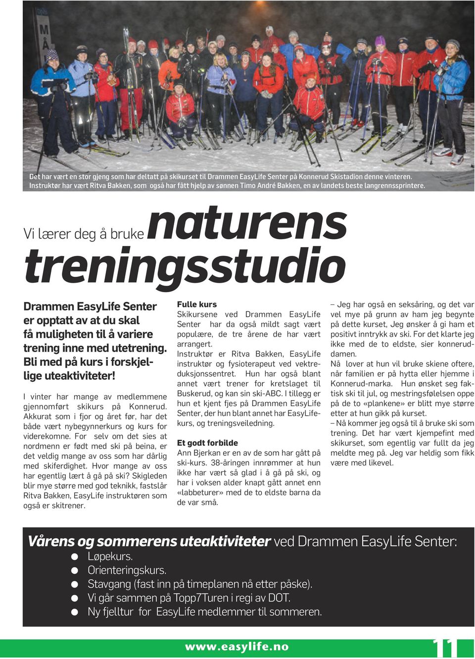 Vi lærer deg å bruke naturens treningsstudio Drammen EasyLife Senter er opptatt av at du skal få muligheten til å variere trening inne med utetrening. Bli med på kurs i forskjellige uteaktiviteter!