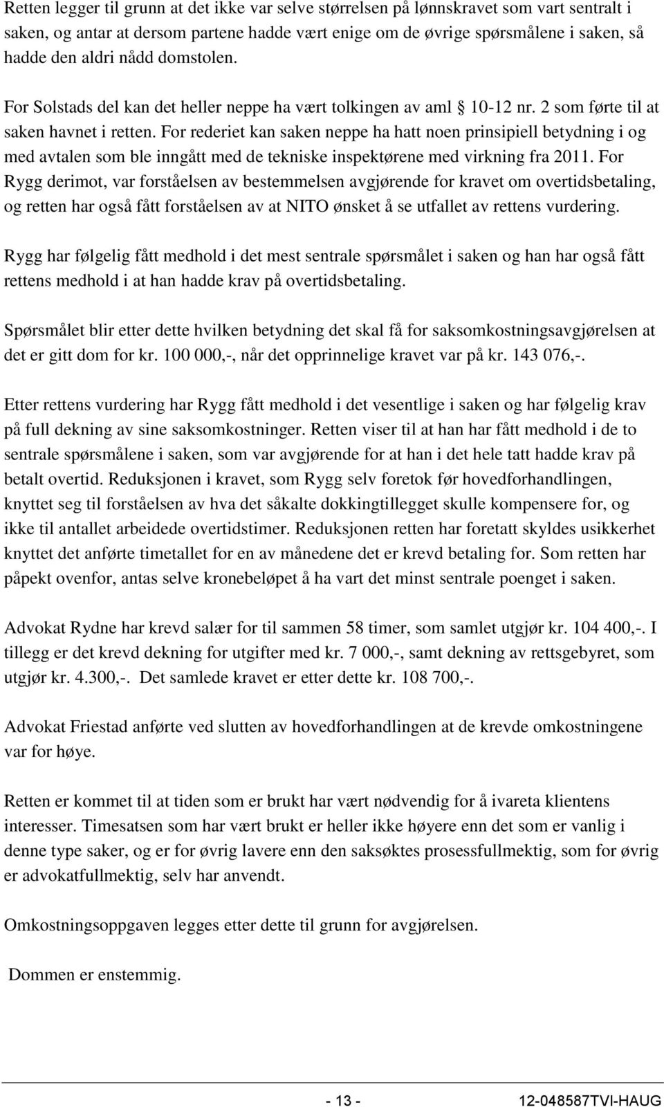 For rederiet kan saken neppe ha hatt noen prinsipiell betydning i og med avtalen som ble inngått med de tekniske inspektørene med virkning fra 2011.